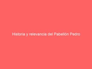 Historia y relevancia del Pabellón Pedro Ferrándiz
