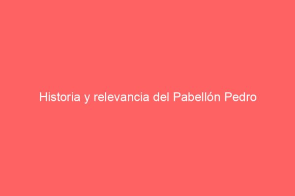 Historia y relevancia del Pabellón Pedro Ferrándiz